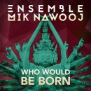 Who Would Be Born - Ensemble Mik Nawooj