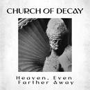 Heaven, Even Farther Away - Church Of Decay